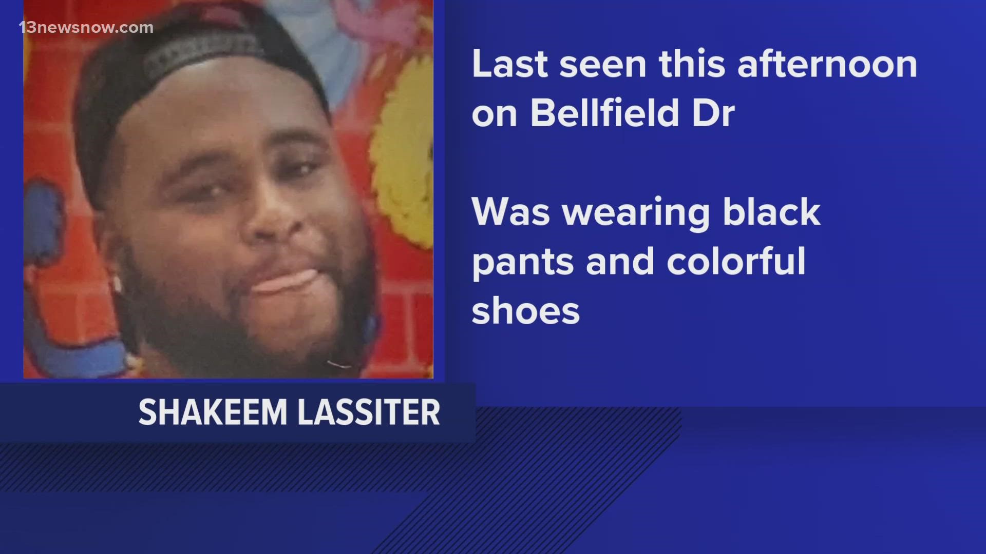 Shakeem Lassiter, 26, was last seen Thursday in the 500 block of Bellfield Drive at around 1 p.m., according to the department.