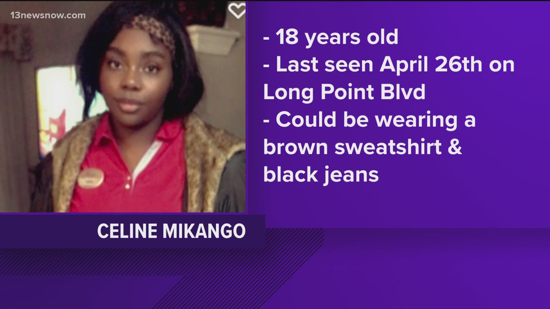 18-year-old Celine Mikango was last seen April 26th near Long Point Boulevard. That's off Twin Pines Road.